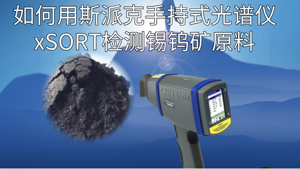如何用斯派克手持式光譜儀xSORT檢測(cè)錫鎢礦原料？