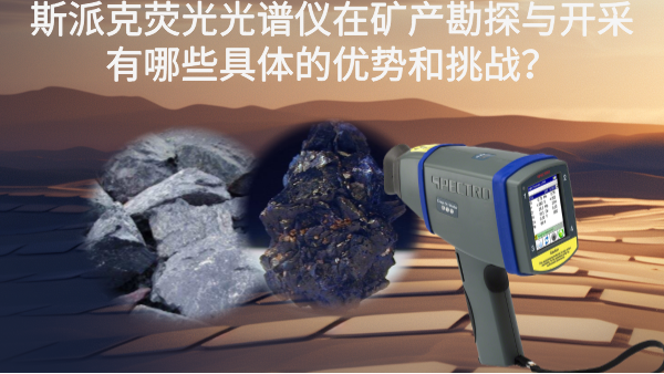 斯派克熒光光譜儀在礦產(chǎn)勘探與開(kāi)采有哪些具體的優(yōu)勢(shì)和挑戰(zhàn)？